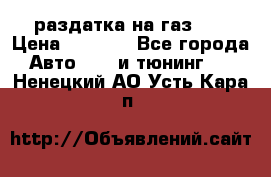 раздатка на газ 69 › Цена ­ 3 000 - Все города Авто » GT и тюнинг   . Ненецкий АО,Усть-Кара п.